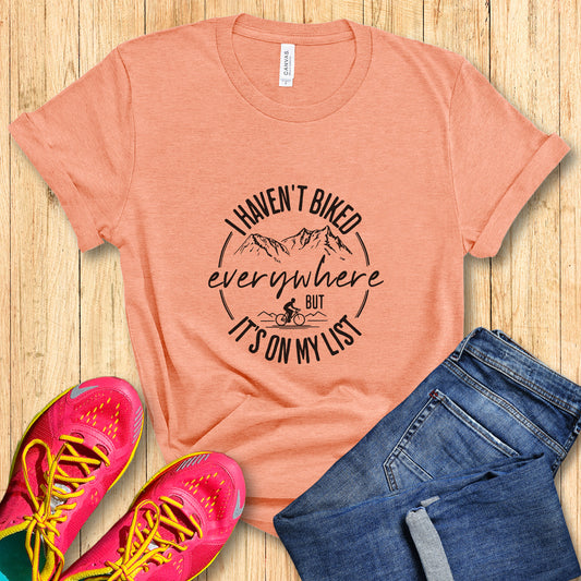 Haven't Biked Everywhere Tee