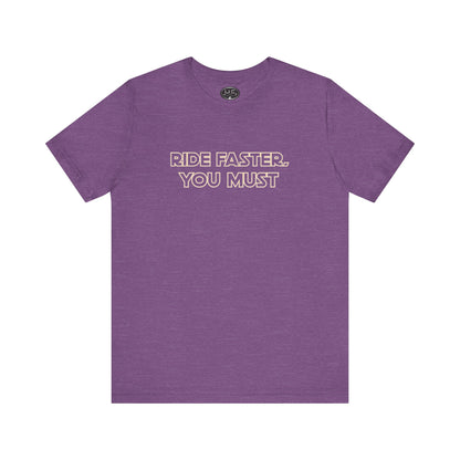 Ride Faster, You Must Tee
