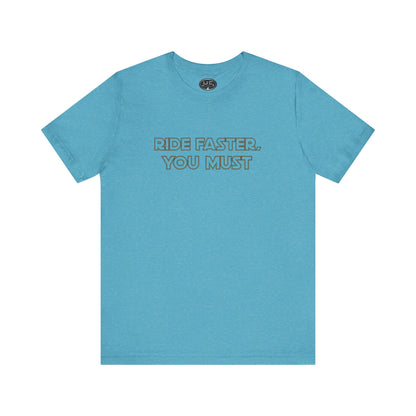 Ride Faster, You Must Tee