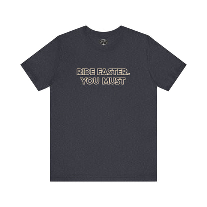 Ride Faster, You Must Tee