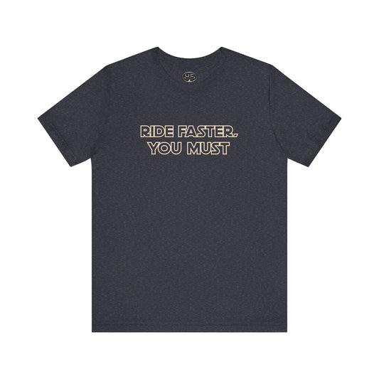 Ride Faster, You Must Tee