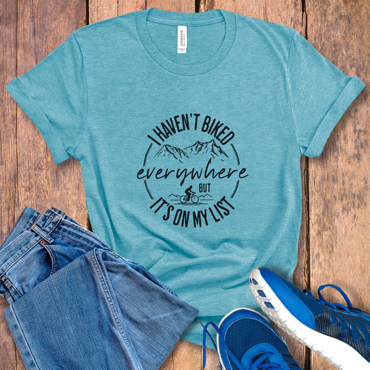 Haven't Biked Everywhere Tee