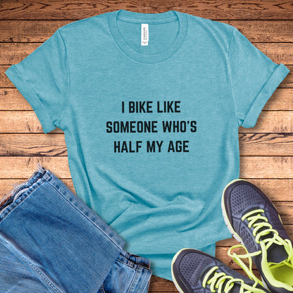 Bike Half My Age Tee