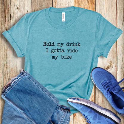 Hold My Drink - Gotta Ride Tee